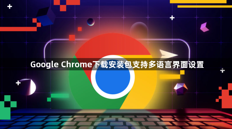 Google Chrome下载安装包支持多语言界面设置1