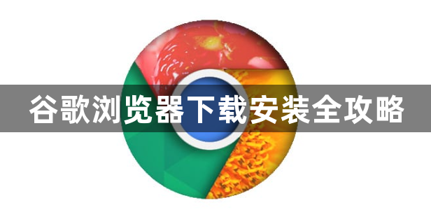 谷歌浏览器下载安装全攻略1