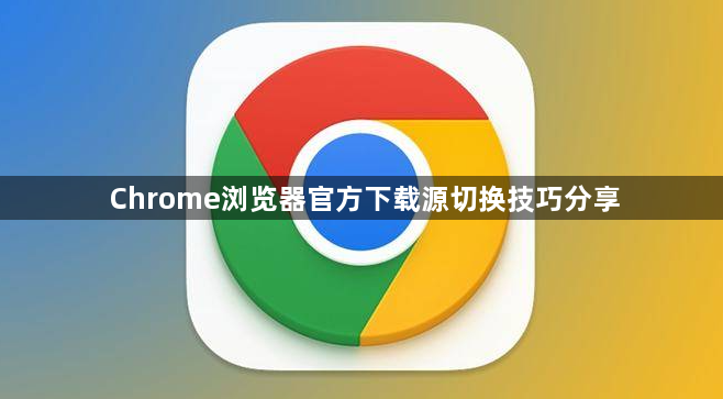Chrome浏览器官方下载源切换技巧分享1