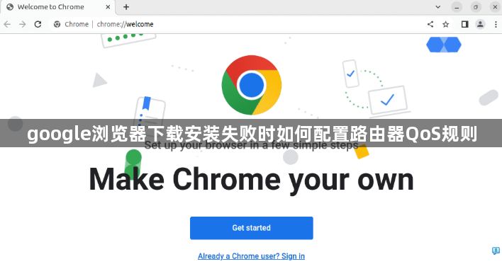 google浏览器下载安装失败时如何配置路由器QoS规则1
